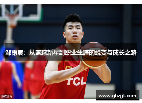 邹雨宸：从篮球新星到职业生涯的蜕变与成长之路